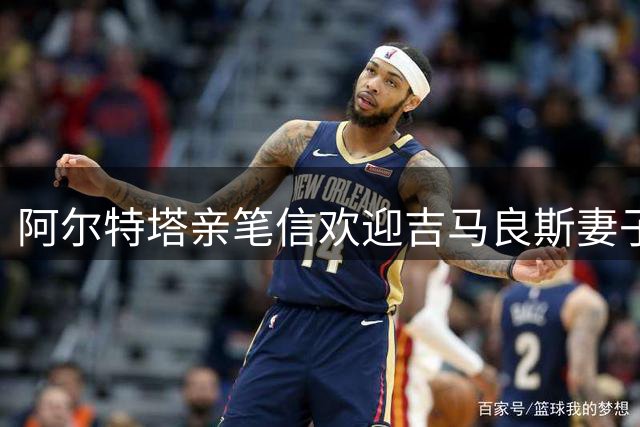 阿尔特塔亲笔信欢迎吉马良斯妻子开启伦敦新生活